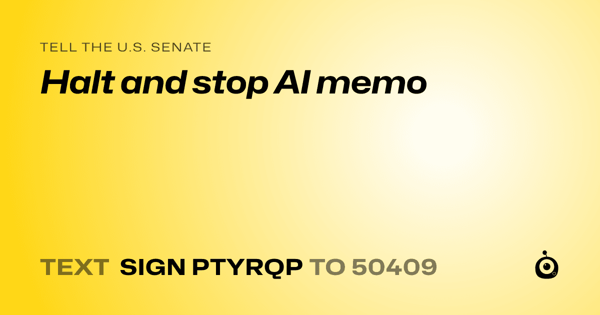 A shareable card that reads "tell the U.S. Senate: Halt and stop AI memo" followed by "text sign PTYRQP to 50409"