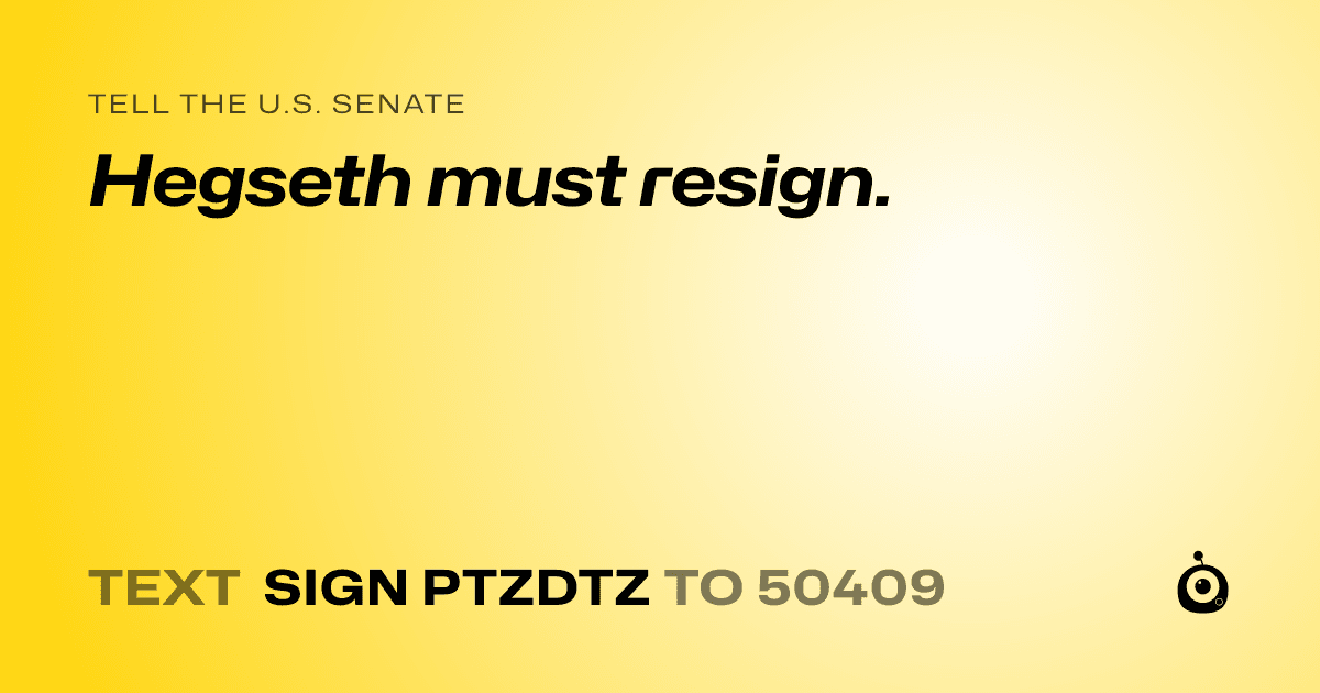 A shareable card that reads "tell the U.S. Senate: Hegseth must resign." followed by "text sign PTZDTZ to 50409"