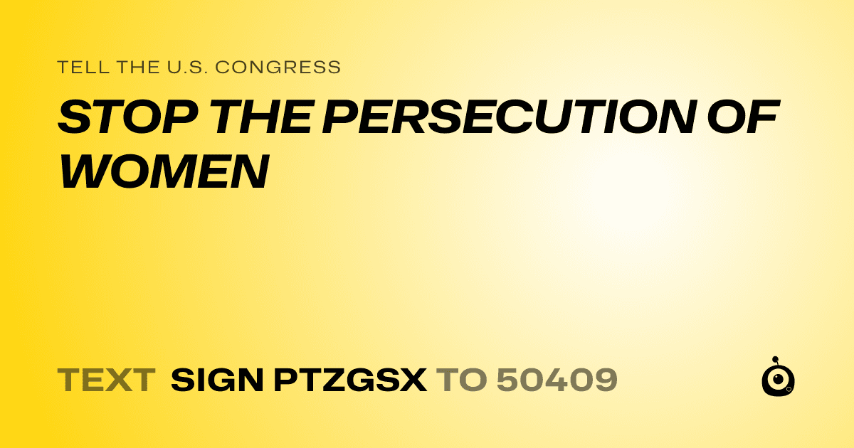 A shareable card that reads "tell the U.S. Congress: STOP THE PERSECUTION OF WOMEN" followed by "text sign PTZGSX to 50409"