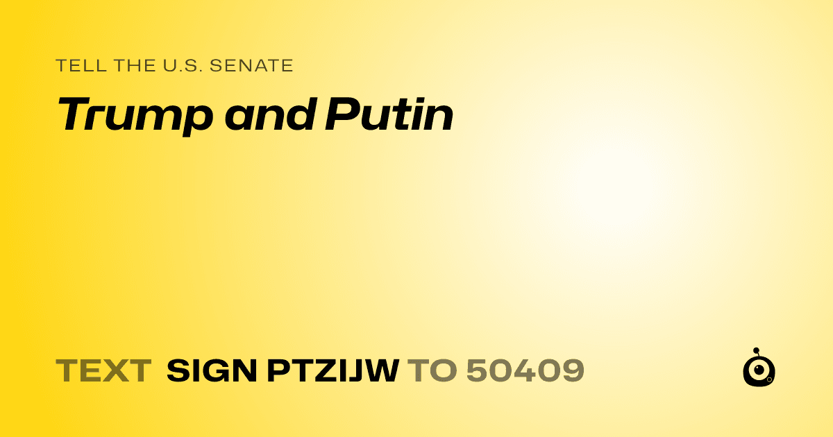 A shareable card that reads "tell the U.S. Senate: Trump and Putin" followed by "text sign PTZIJW to 50409"