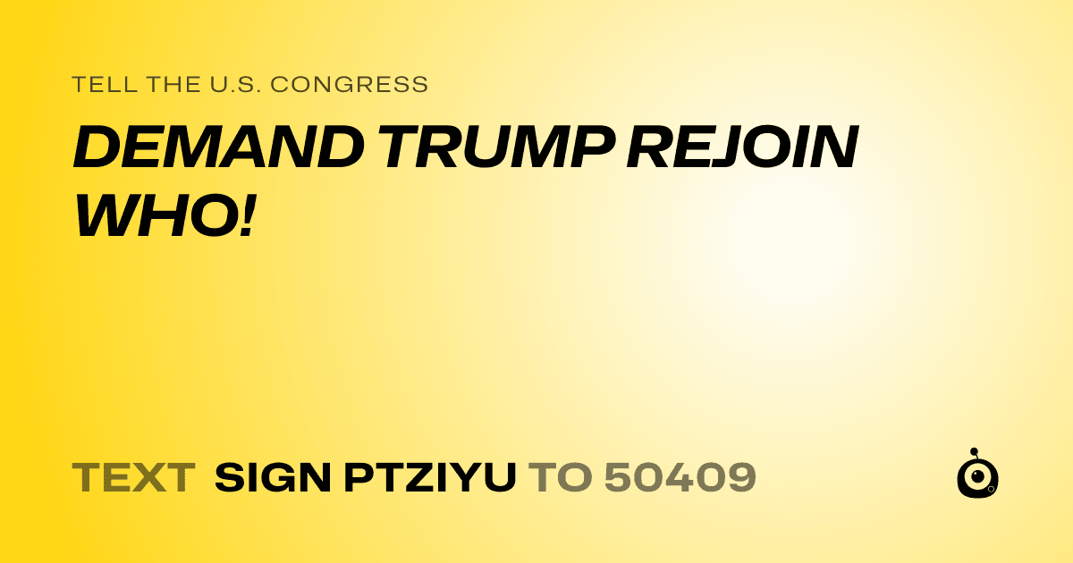 A shareable card that reads "tell the U.S. Congress: DEMAND TRUMP REJOIN WHO!" followed by "text sign PTZIYU to 50409"