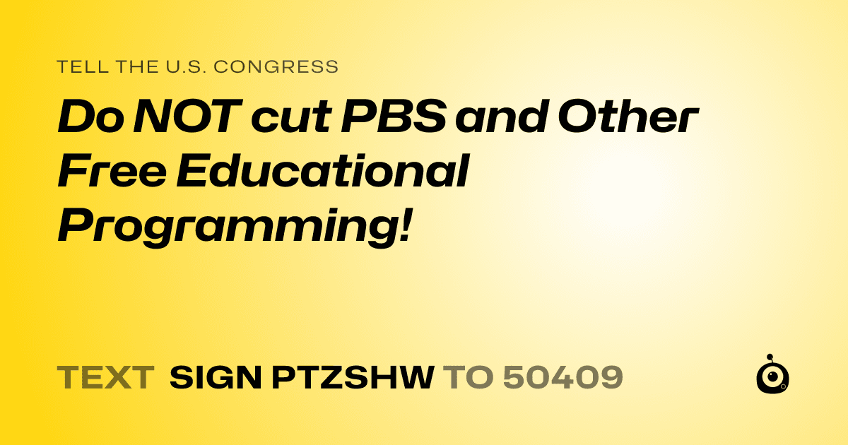 A shareable card that reads "tell the U.S. Congress: Do NOT cut PBS and Other Free Educational Programming!" followed by "text sign PTZSHW to 50409"