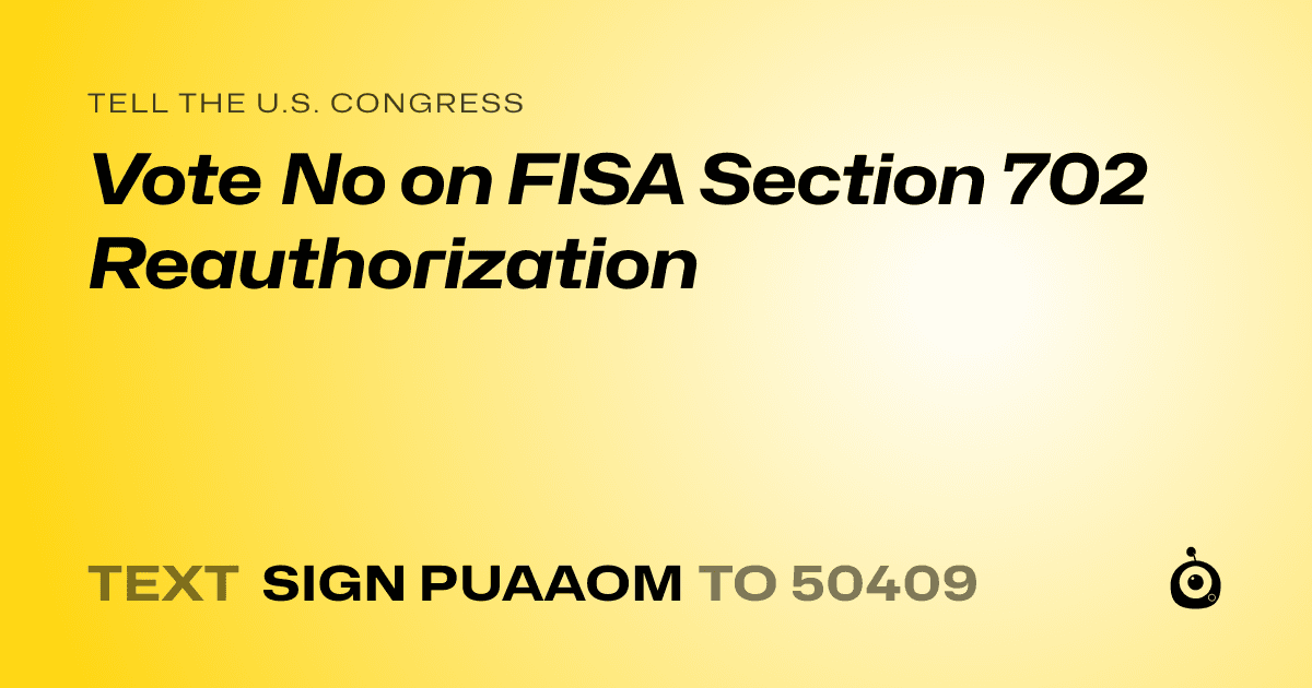 A shareable card that reads "tell the U.S. Congress: Vote No on FISA Section 702 Reauthorization" followed by "text sign PUAAOM to 50409"