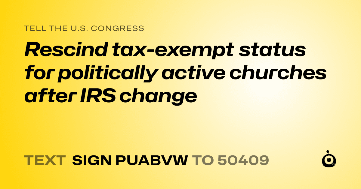 A shareable card that reads "tell the U.S. Congress: Rescind tax-exempt status for politically active churches after IRS change" followed by "text sign PUABVW to 50409"