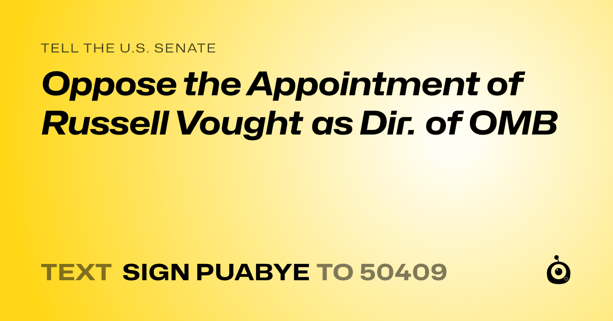 A shareable card that reads "tell the U.S. Senate: Oppose the Appointment of Russell Vought as Dir. of OMB" followed by "text sign PUABYE to 50409"