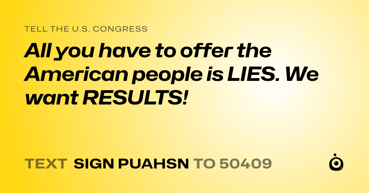 A shareable card that reads "tell the U.S. Congress: All you have to offer the American people is LIES. We want RESULTS!" followed by "text sign PUAHSN to 50409"