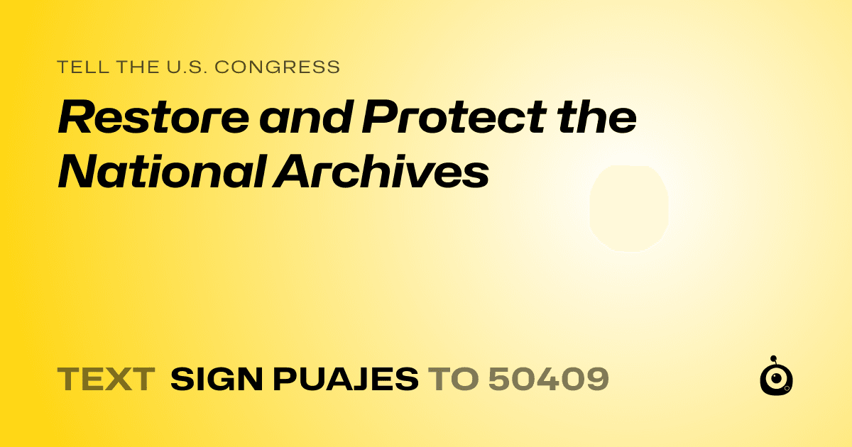 A shareable card that reads "tell the U.S. Congress: Restore and Protect the National Archives" followed by "text sign PUAJES to 50409"
