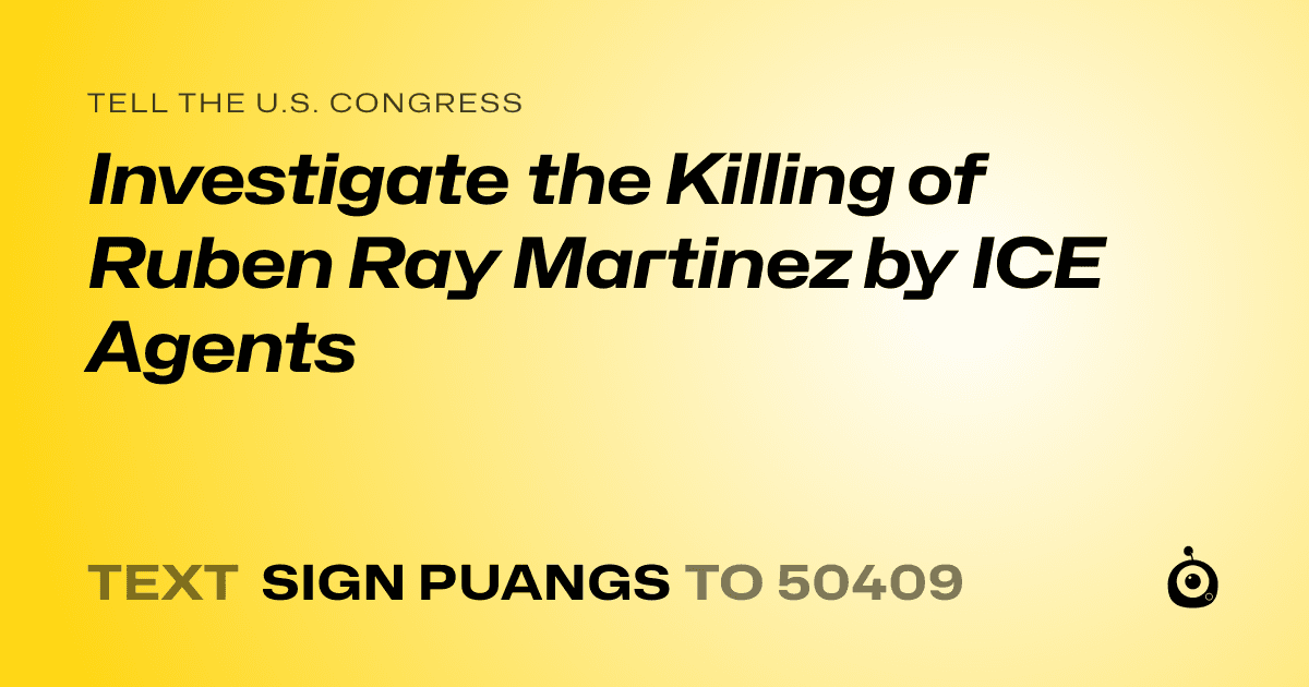 A shareable card that reads "tell the U.S. Congress: Investigate the Killing of Ruben Ray Martinez by ICE Agents" followed by "text sign PUANGS to 50409"