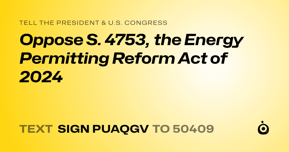 A shareable card that reads "tell the President & U.S. Congress: Oppose S. 4753, the Energy Permitting Reform Act of 2024" followed by "text sign PUAQGV to 50409"
