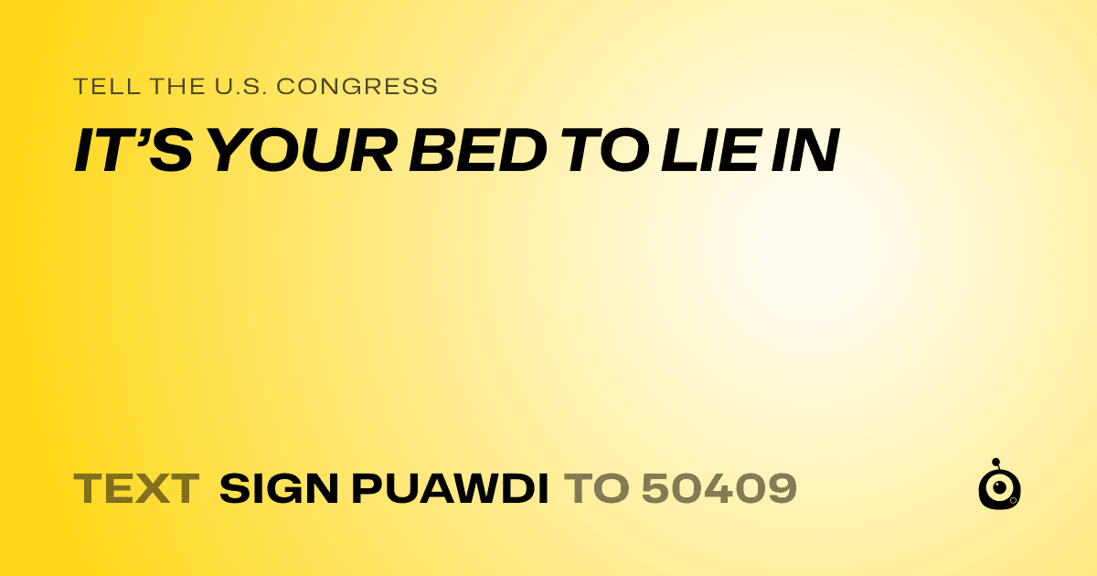 A shareable card that reads "tell the U.S. Congress: IT’S YOUR BED TO LIE IN" followed by "text sign PUAWDI to 50409"