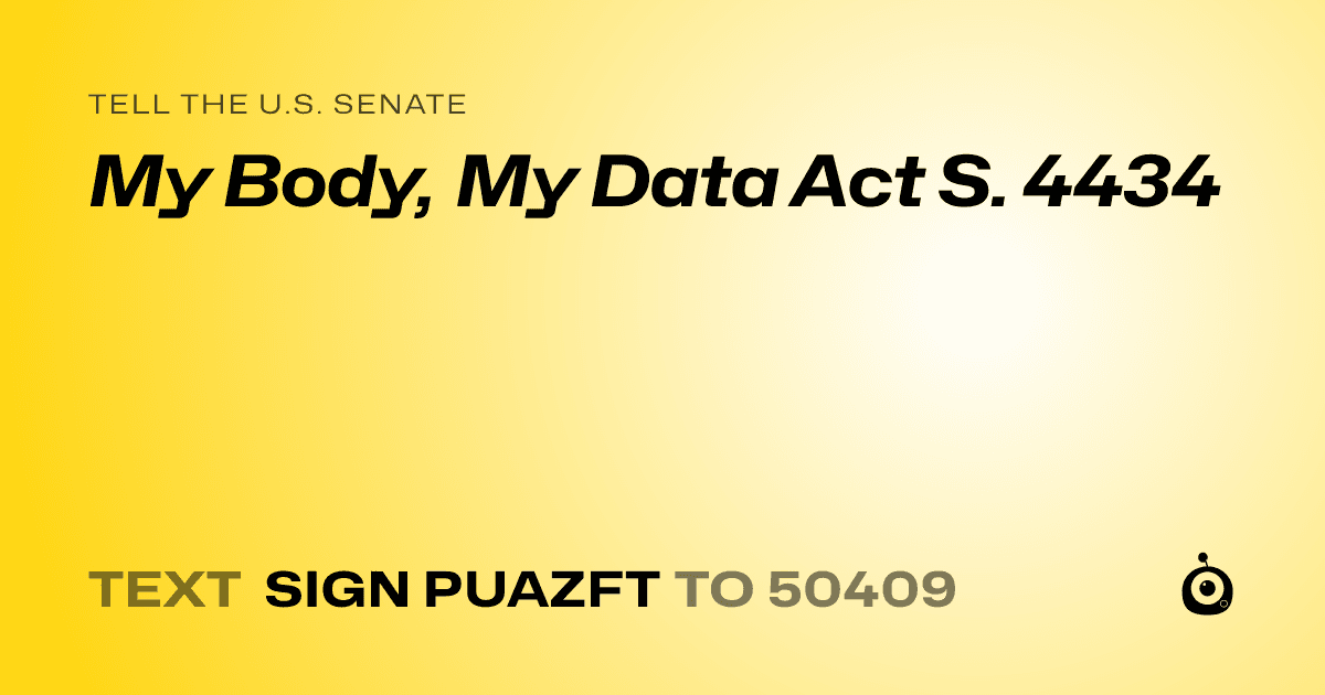 A shareable card that reads "tell the U.S. Senate: My Body, My Data Act S. 4434" followed by "text sign PUAZFT to 50409"