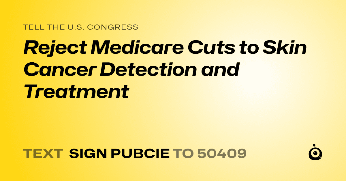 A shareable card that reads "tell the U.S. Congress: Reject Medicare Cuts to Skin Cancer Detection and Treatment" followed by "text sign PUBCIE to 50409"
