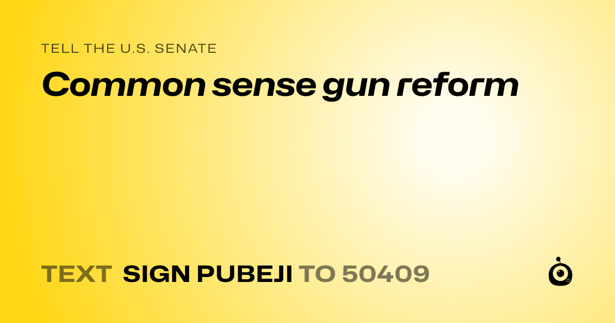 A shareable card that reads "tell the U.S. Senate: Common sense gun reform" followed by "text sign PUBEJI to 50409"