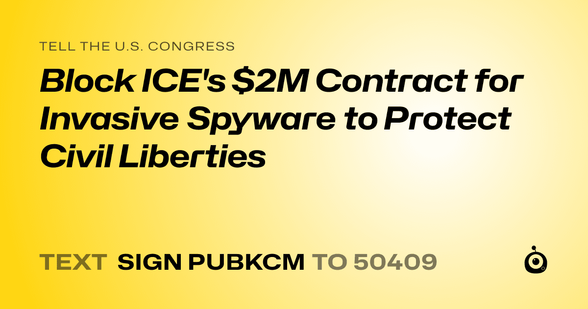 A shareable card that reads "tell the U.S. Congress: Block ICE's $2M Contract for Invasive Spyware to Protect Civil Liberties" followed by "text sign PUBKCM to 50409"