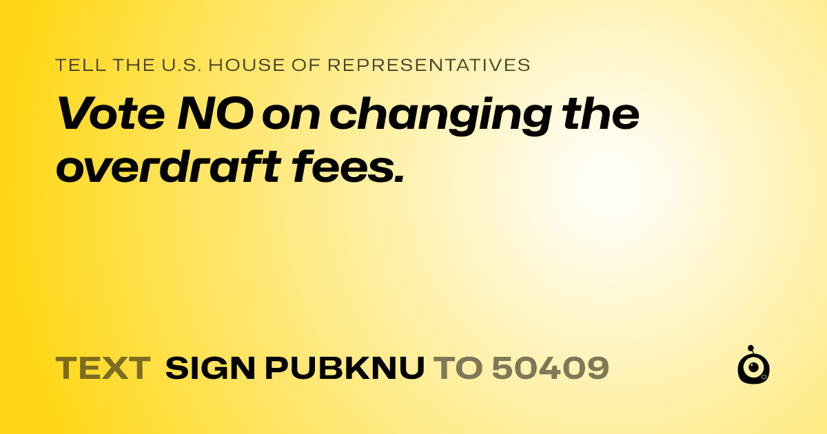 A shareable card that reads "tell the U.S. House of Representatives: Vote NO on changing the overdraft fees." followed by "text sign PUBKNU to 50409"