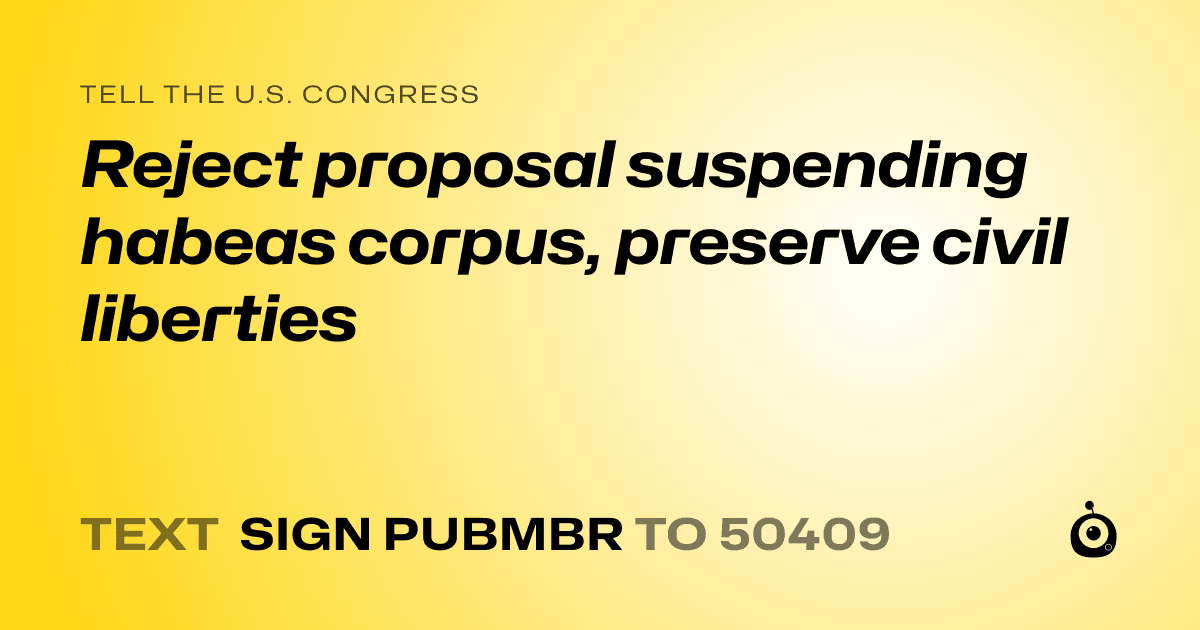 A shareable card that reads "tell the U.S. Congress: Reject proposal suspending habeas corpus, preserve civil liberties" followed by "text sign PUBMBR to 50409"