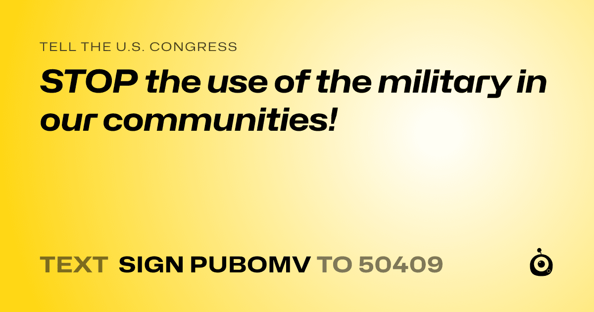 A shareable card that reads "tell the U.S. Congress: STOP the use of the military in our communities!" followed by "text sign PUBOMV to 50409"