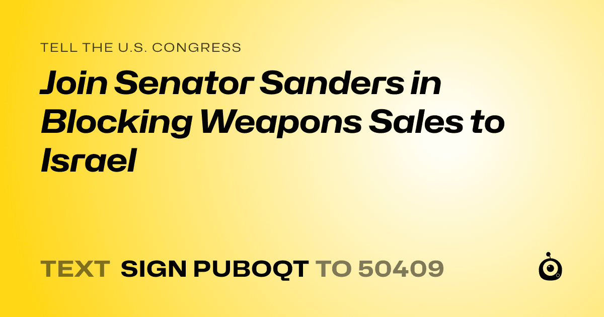 A shareable card that reads "tell the U.S. Congress: Join Senator Sanders in Blocking Weapons Sales to Israel" followed by "text sign PUBOQT to 50409"