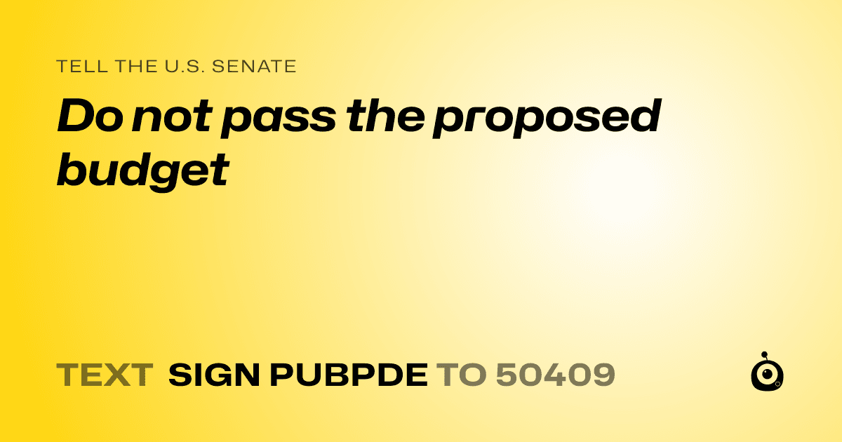 A shareable card that reads "tell the U.S. Senate: Do not pass the proposed budget" followed by "text sign PUBPDE to 50409"