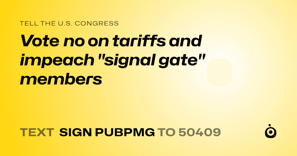 A shareable card that reads "tell the U.S. Congress: Vote no on tariffs and impeach "signal gate" members" followed by "text sign PUBPMG to 50409"