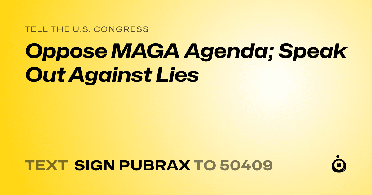 A shareable card that reads "tell the U.S. Congress: Oppose MAGA Agenda; Speak Out Against Lies" followed by "text sign PUBRAX to 50409"