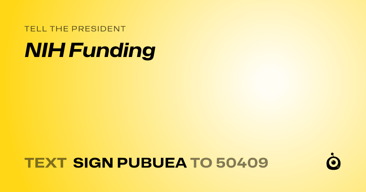 A shareable card that reads "tell the President: NIH Funding" followed by "text sign PUBUEA to 50409"