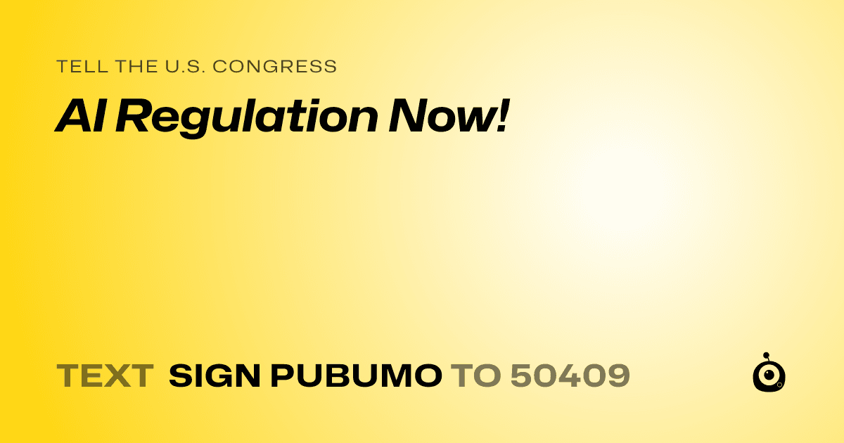 A shareable card that reads "tell the U.S. Congress: AI Regulation Now!" followed by "text sign PUBUMO to 50409"