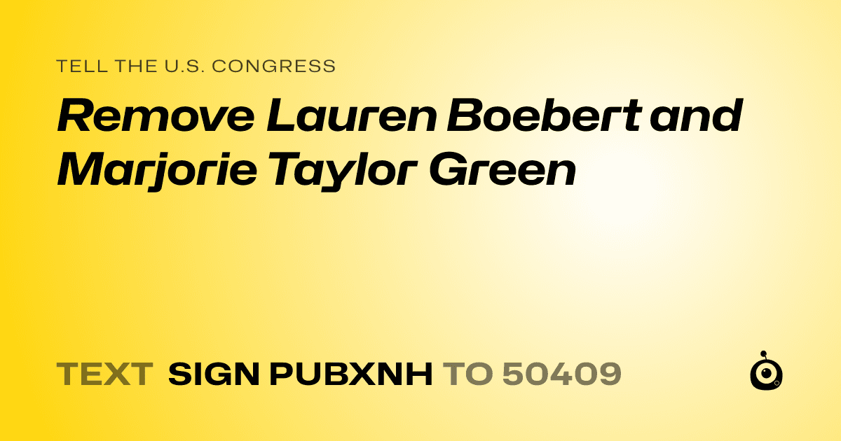 A shareable card that reads "tell the U.S. Congress: Remove Lauren Boebert and Marjorie Taylor Green" followed by "text sign PUBXNH to 50409"