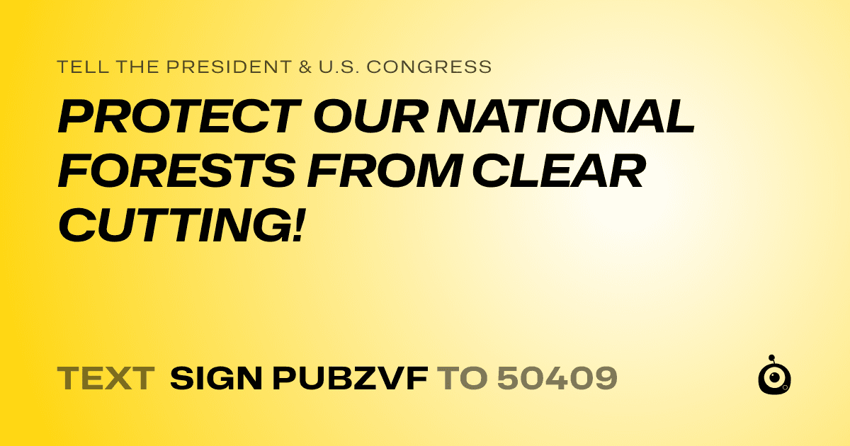 A shareable card that reads "tell the President & U.S. Congress: PROTECT OUR NATIONAL FORESTS FROM CLEAR CUTTING!" followed by "text sign PUBZVF to 50409"