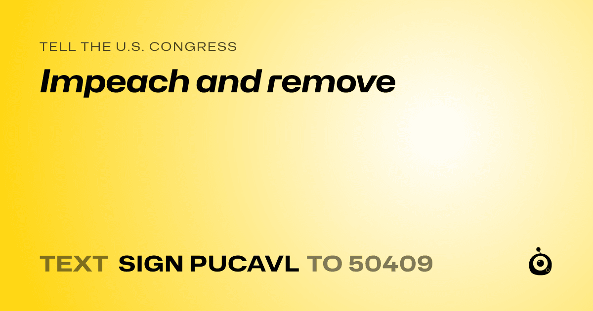 A shareable card that reads "tell the U.S. Congress: Impeach and remove" followed by "text sign PUCAVL to 50409"