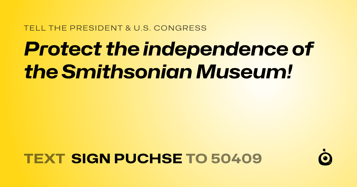 A shareable card that reads "tell the President & U.S. Congress: Protect the independence of the Smithsonian Museum!" followed by "text sign PUCHSE to 50409"