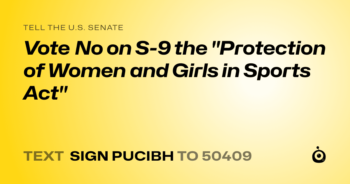 A shareable card that reads "tell the U.S. Senate: Vote No on S-9 the "Protection of Women and Girls in Sports Act"" followed by "text sign PUCIBH to 50409"