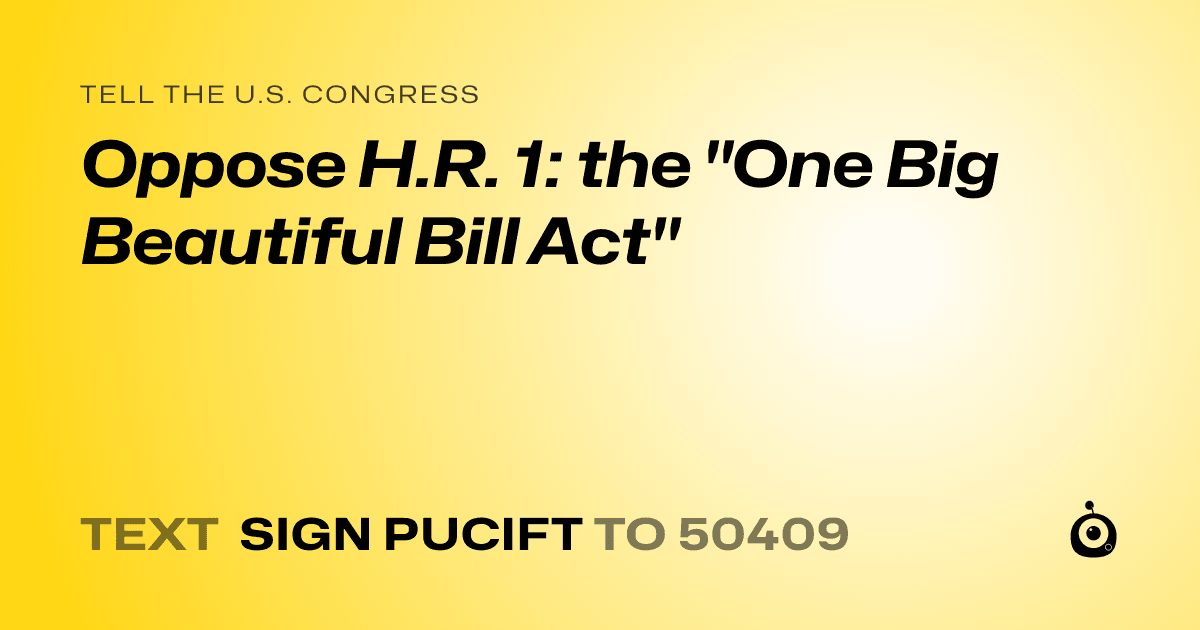 A shareable card that reads "tell the U.S. Congress: Oppose H.R. 1: the "One Big Beautiful Bill Act"" followed by "text sign PUCIFT to 50409"