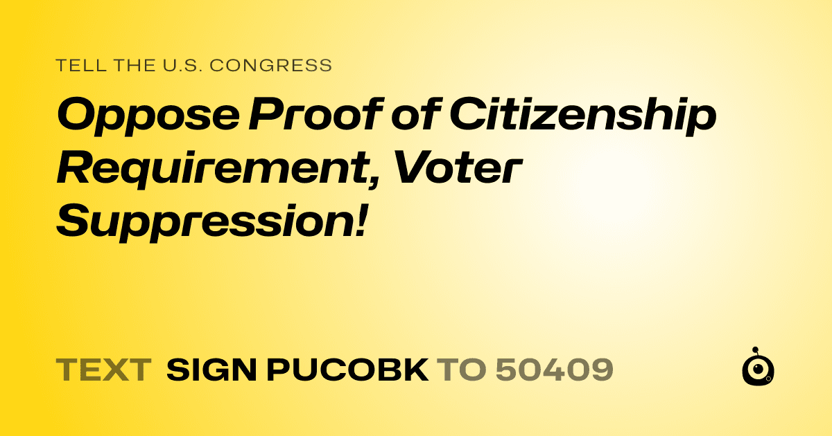 A shareable card that reads "tell the U.S. Congress: Oppose Proof of Citizenship Requirement, Voter Suppression!" followed by "text sign PUCOBK to 50409"