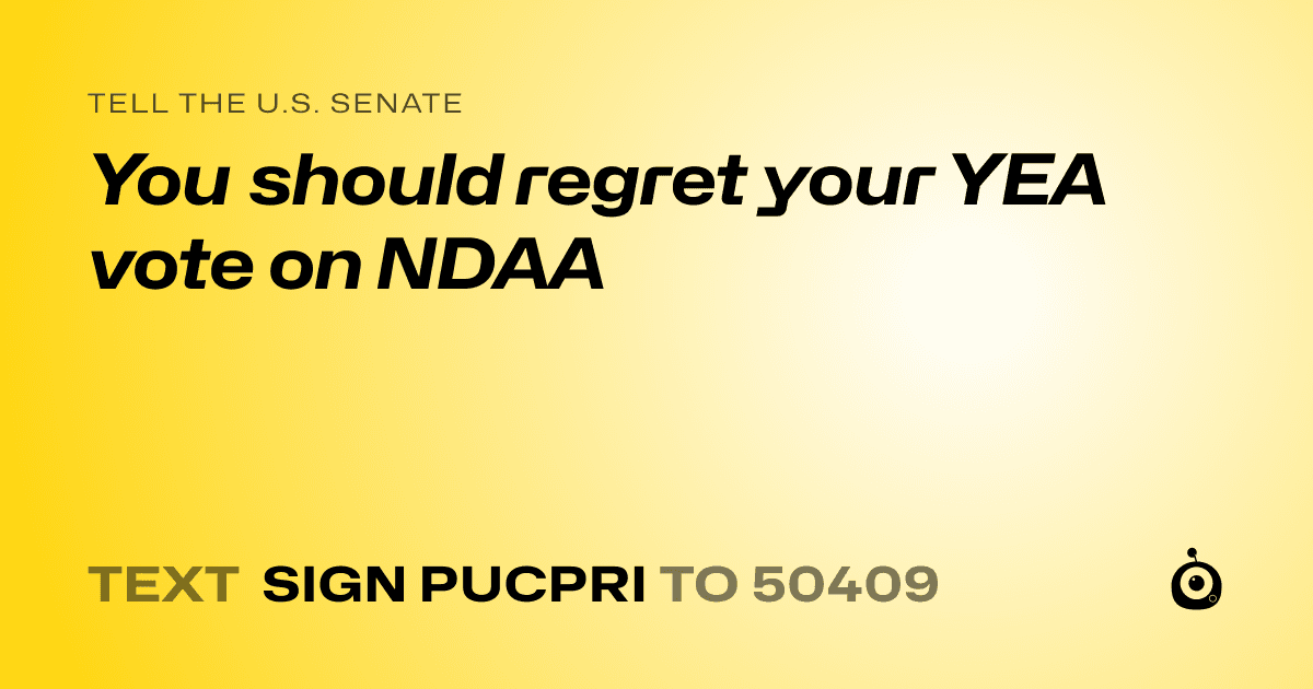 A shareable card that reads "tell the U.S. Senate: You should regret your YEA vote on NDAA" followed by "text sign PUCPRI to 50409"