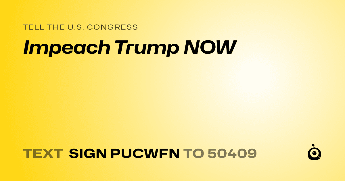 A shareable card that reads "tell the U.S. Congress: Impeach Trump NOW" followed by "text sign PUCWFN to 50409"