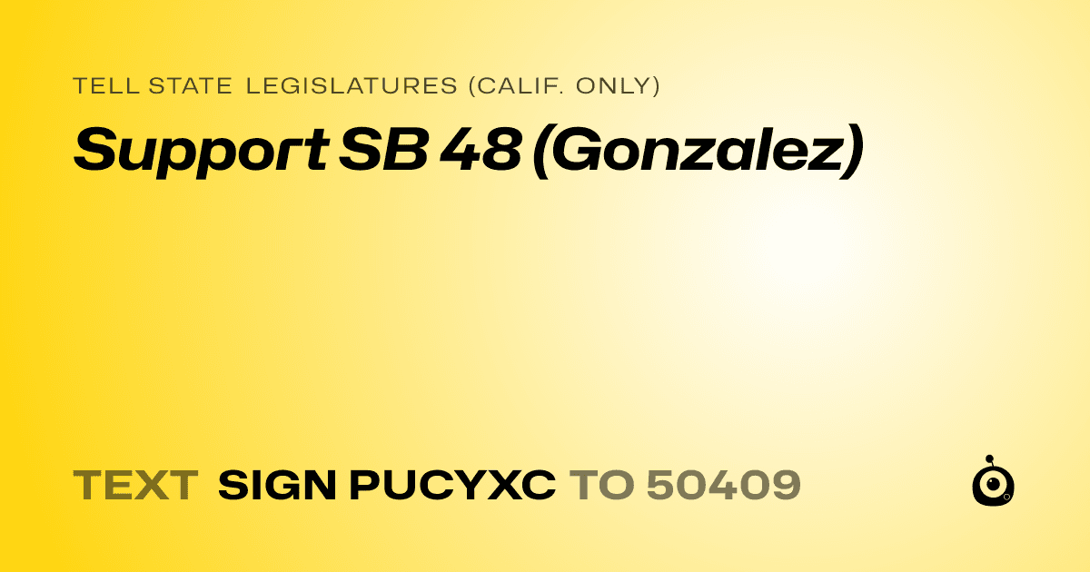 A shareable card that reads "tell State Legislatures (Calif. only): Support SB 48 (Gonzalez)" followed by "text sign PUCYXC to 50409"