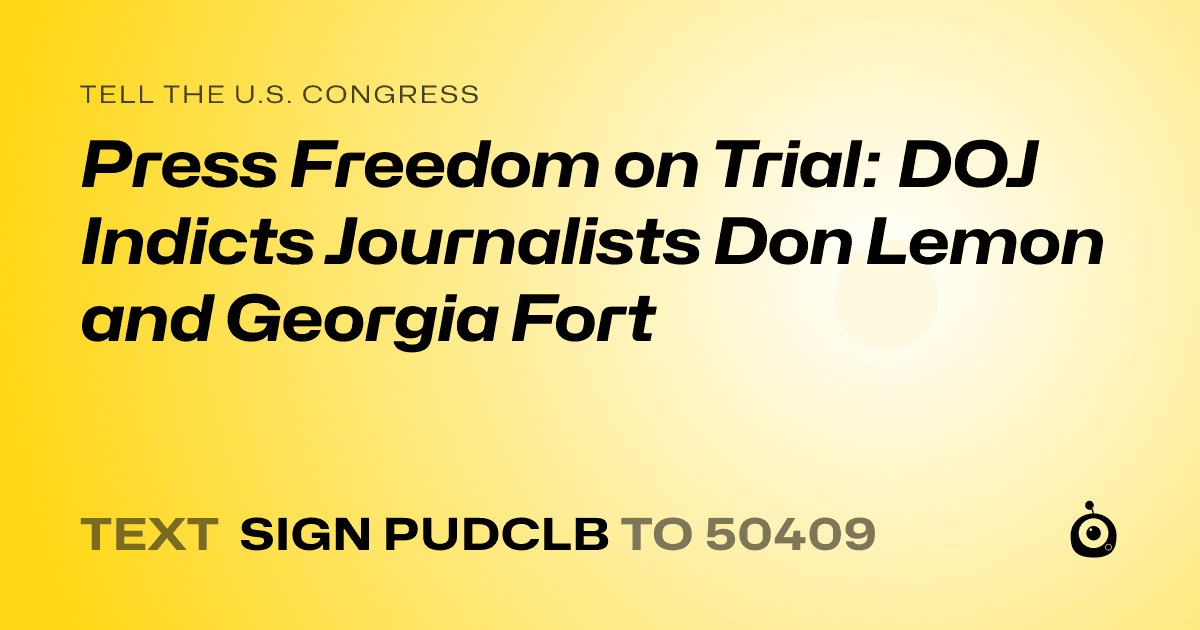 A shareable card that reads "tell the U.S. Congress: Press Freedom on Trial: DOJ Indicts Journalists Don Lemon and Georgia Fort" followed by "text sign PUDCLB to 50409"
