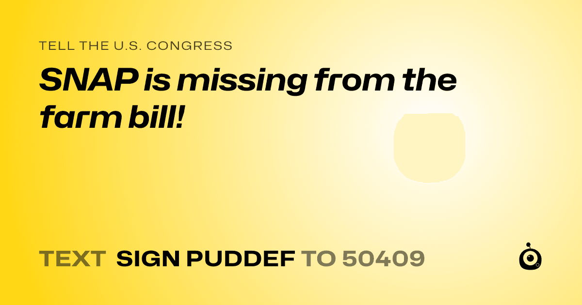 A shareable card that reads "tell the U.S. Congress: SNAP is missing from the farm bill!" followed by "text sign PUDDEF to 50409"