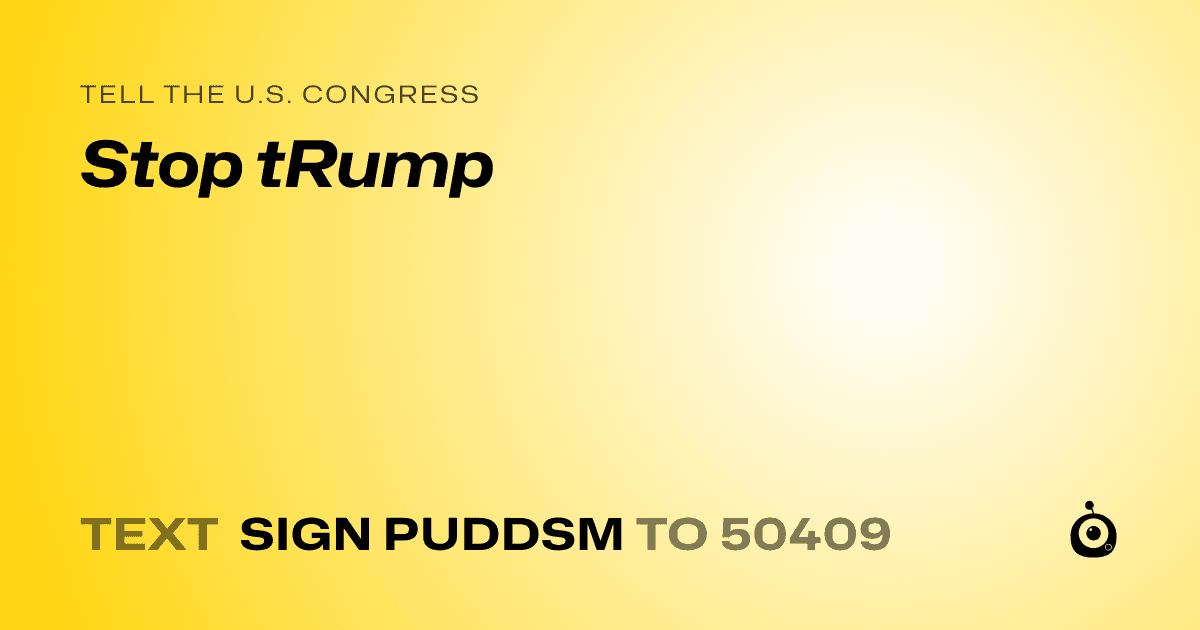A shareable card that reads "tell the U.S. Congress: Stop tRump" followed by "text sign PUDDSM to 50409"