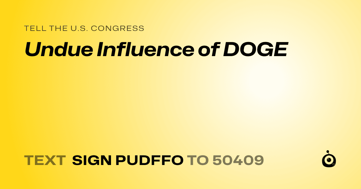 A shareable card that reads "tell the U.S. Congress: Undue Influence of DOGE" followed by "text sign PUDFFO to 50409"