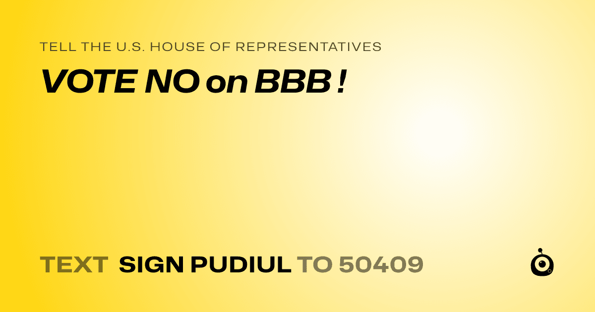 A shareable card that reads "tell the U.S. House of Representatives: VOTE NO on BBB !" followed by "text sign PUDIUL to 50409"