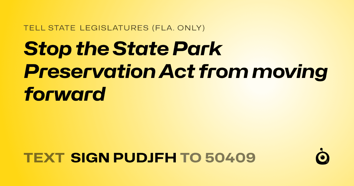 A shareable card that reads "tell State Legislatures (Fla. only): Stop the State Park Preservation Act from moving forward" followed by "text sign PUDJFH to 50409"