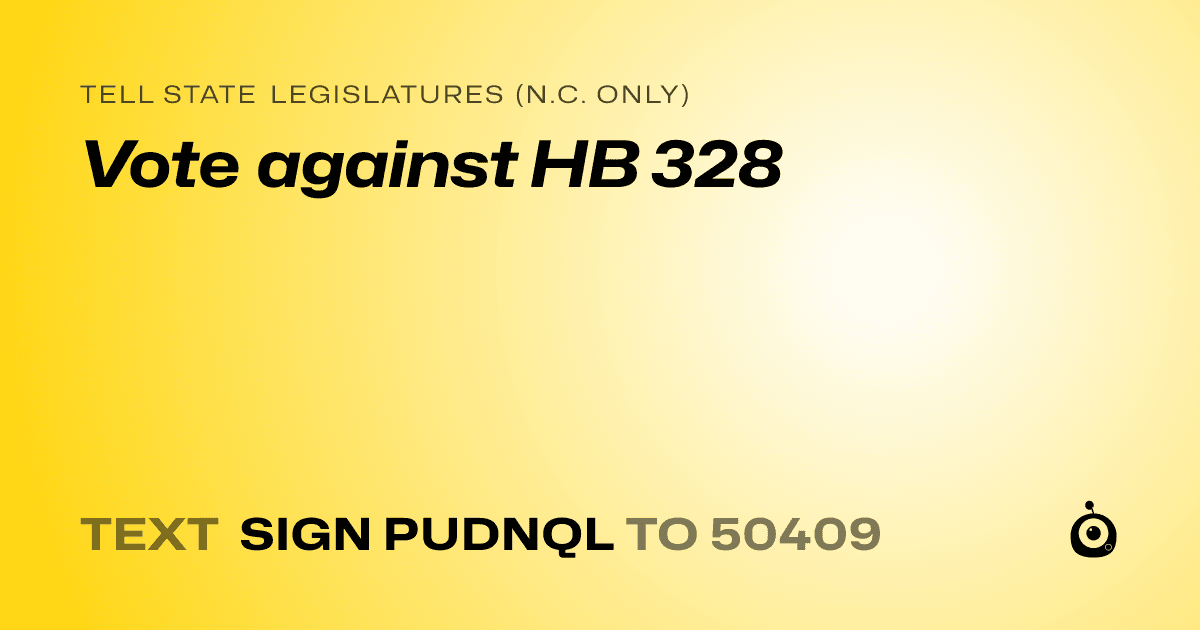 A shareable card that reads "tell State Legislatures (N.C. only): Vote against HB 328" followed by "text sign PUDNQL to 50409"