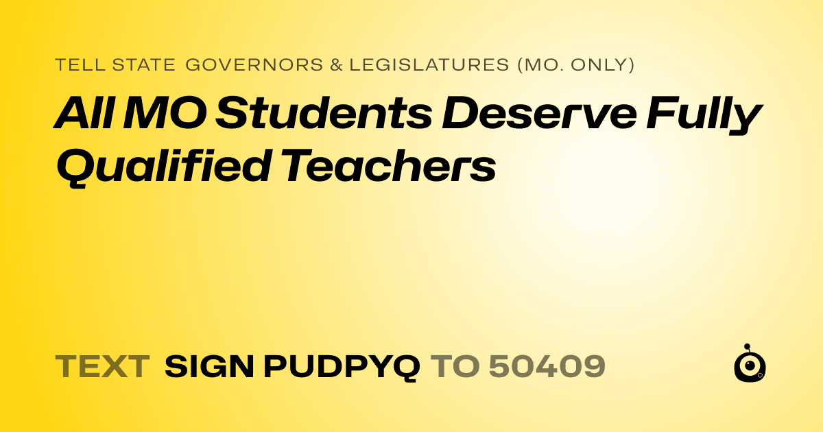 A shareable card that reads "tell State Governors & Legislatures (Mo. only): All MO Students Deserve Fully Qualified Teachers" followed by "text sign PUDPYQ to 50409"