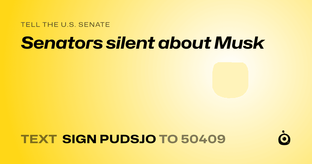 A shareable card that reads "tell the U.S. Senate: Senators silent about Musk" followed by "text sign PUDSJO to 50409"