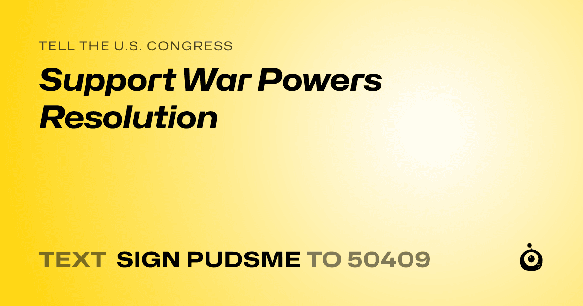 A shareable card that reads "tell the U.S. Congress: Support War Powers Resolution" followed by "text sign PUDSME to 50409"