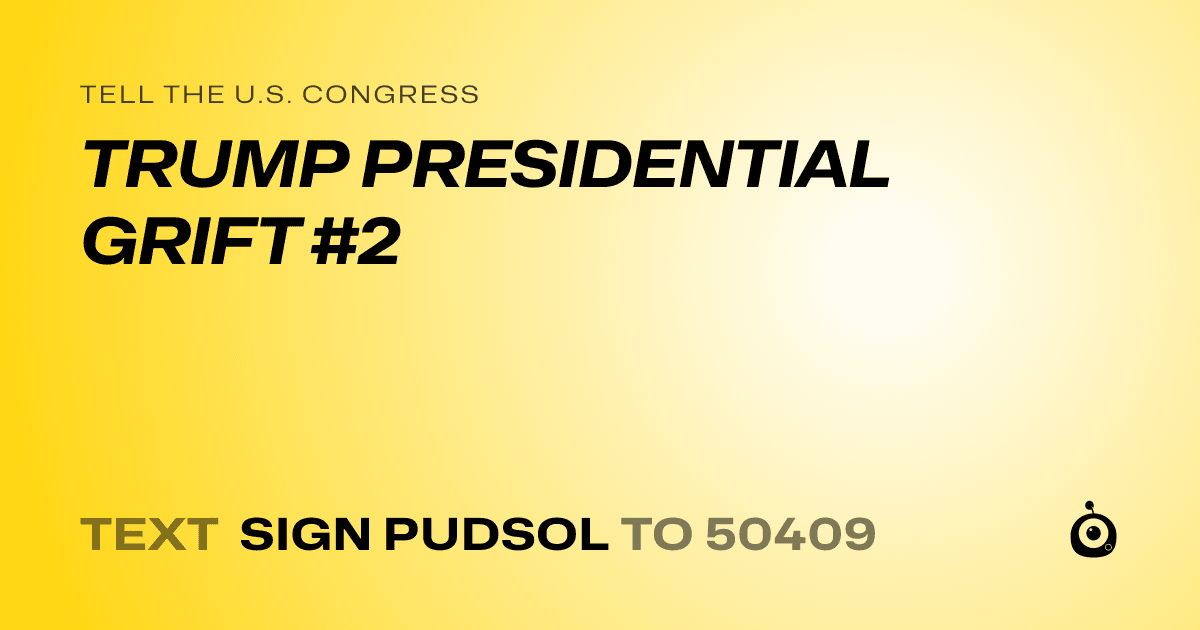 A shareable card that reads "tell the U.S. Congress: TRUMP PRESIDENTIAL GRIFT #2" followed by "text sign PUDSOL to 50409"