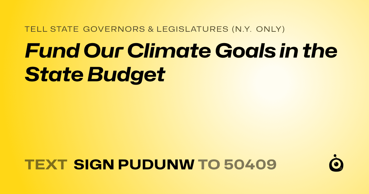A shareable card that reads "tell State Governors & Legislatures (N.Y. only): Fund Our Climate Goals in the State Budget" followed by "text sign PUDUNW to 50409"