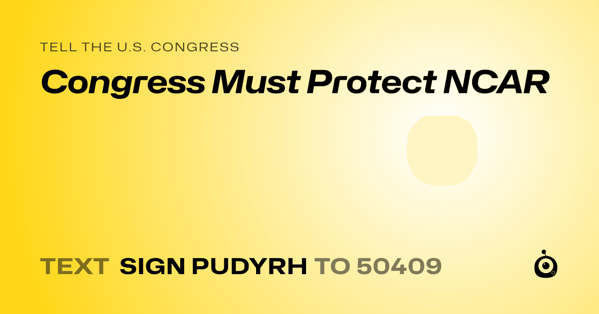 A shareable card that reads "tell the U.S. Congress: Congress Must Protect NCAR" followed by "text sign PUDYRH to 50409"